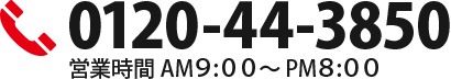 0120-44-3850 営業時間AM9：00～PM8：00